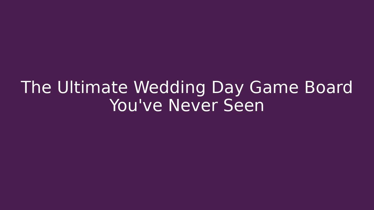 The Ultimate Wedding Day Game Board You’ve Never Seen