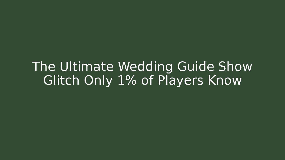 The Ultimate Wedding Guide Show Glitch Only 1% of Players Know