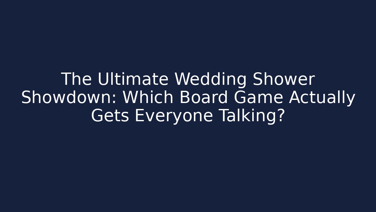 The Ultimate Wedding Shower Showdown: Which Board Game Actually Gets Everyone Talking?