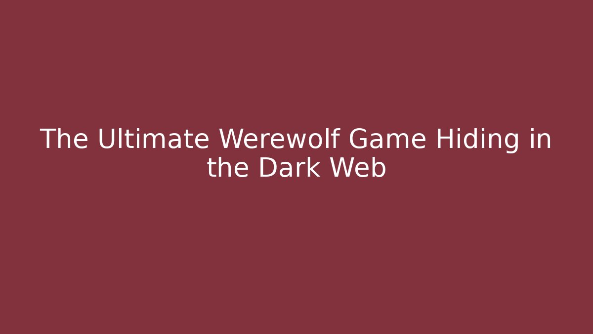 The Ultimate Werewolf Game Hiding in the Dark Web