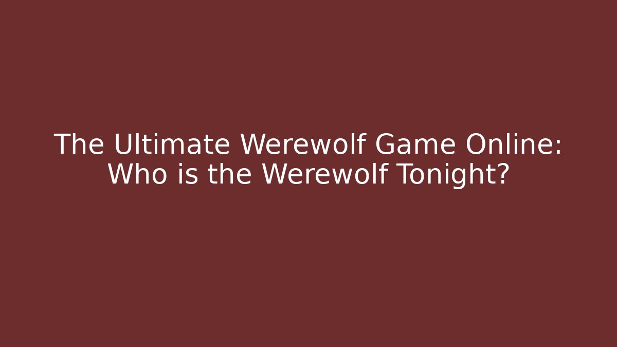 The Ultimate Werewolf Game Online: Who is the Werewolf Tonight?