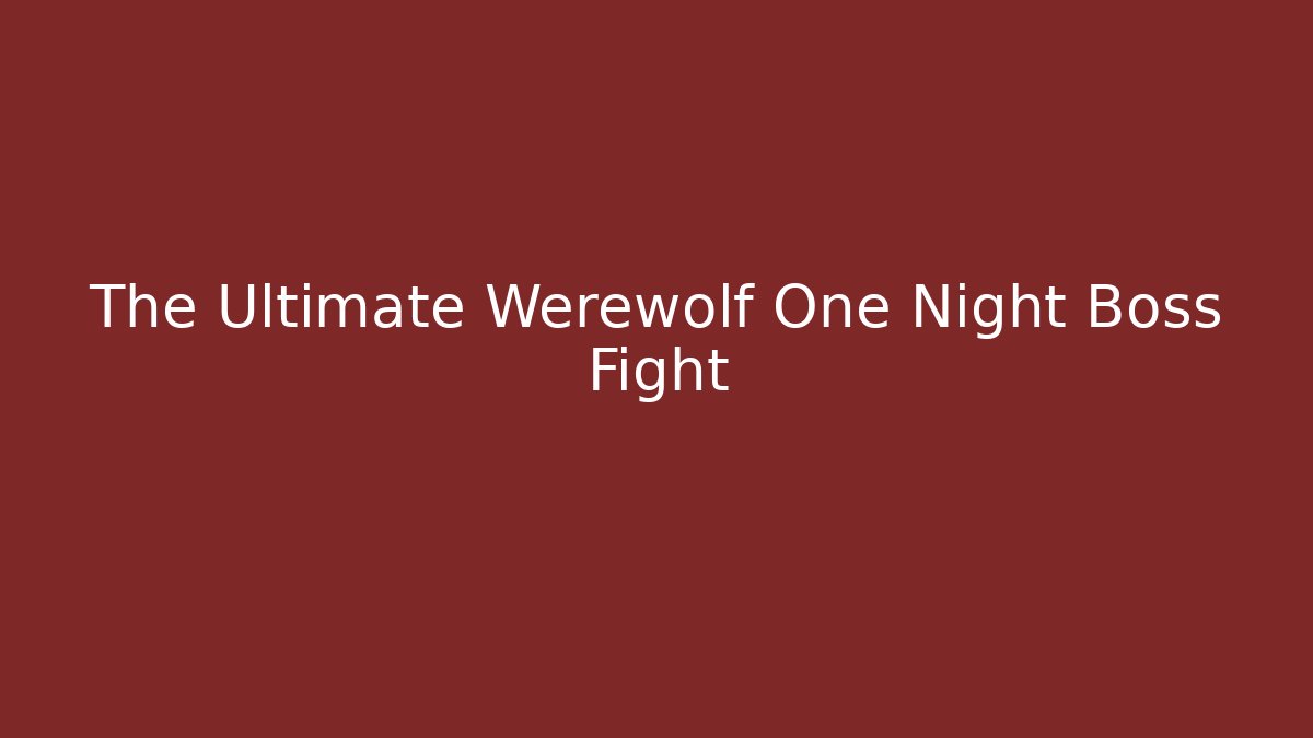 The Ultimate Werewolf One Night Boss Fight