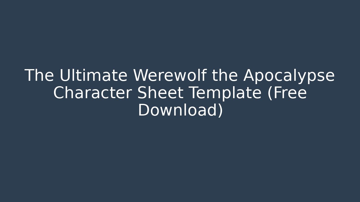 The Ultimate Werewolf the Apocalypse Character Sheet Template (Free Download)