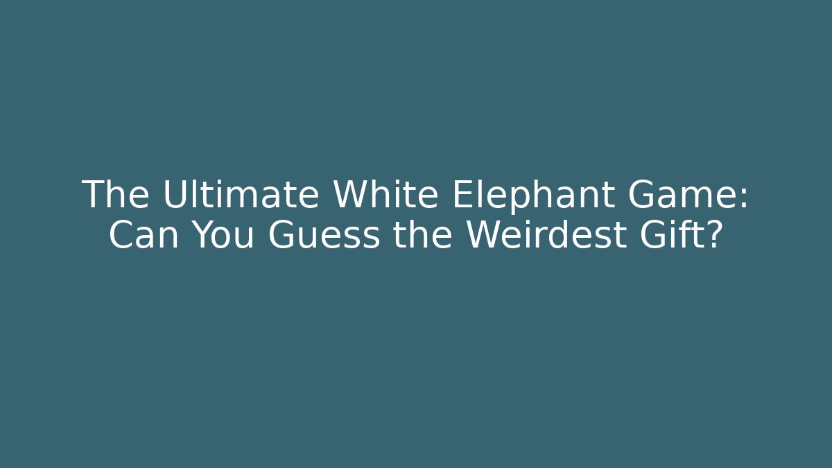 The Ultimate White Elephant Game: Can You Guess the Weirdest Gift?