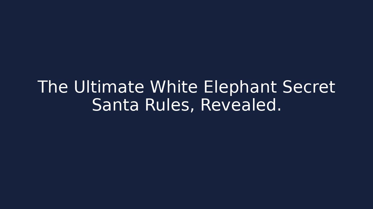 The Ultimate White Elephant Secret Santa Rules, Revealed.