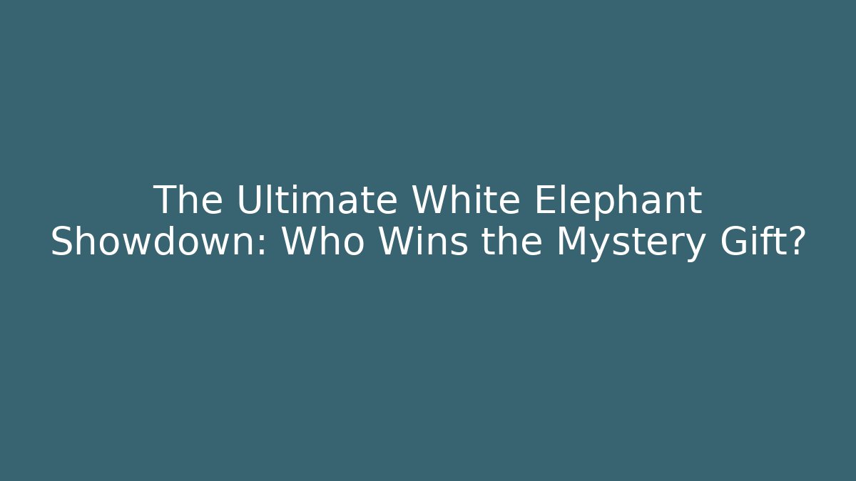 The Ultimate White Elephant Showdown: Who Wins the Mystery Gift?