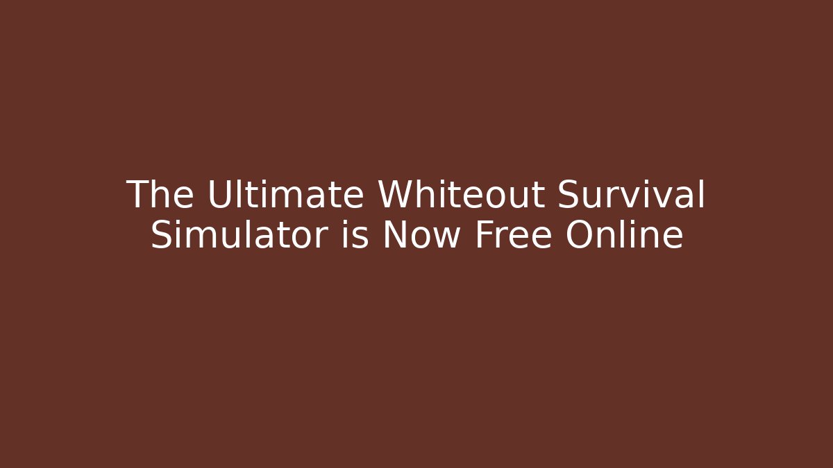 The Ultimate Whiteout Survival Simulator is Now Free Online