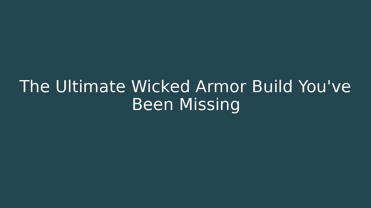The Ultimate Wicked Armor Build You've Been Missing