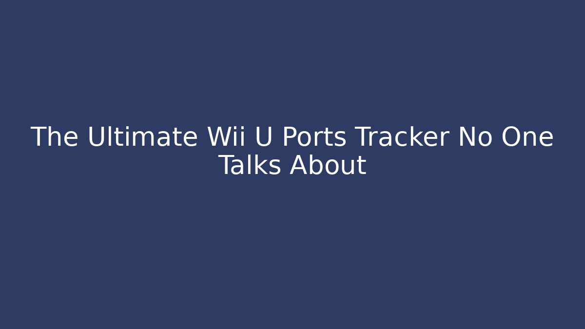 The Ultimate Wii U Ports Tracker No One Talks About - Critter Realm