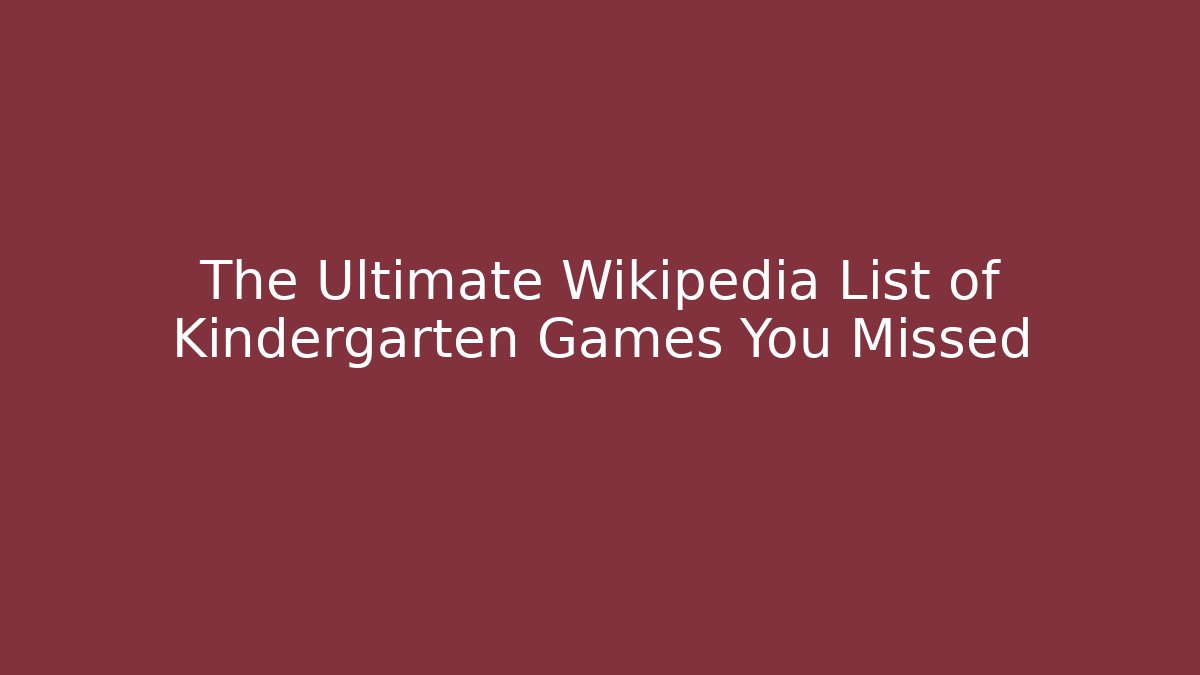 The Ultimate Wikipedia List of Kindergarten Games You Missed