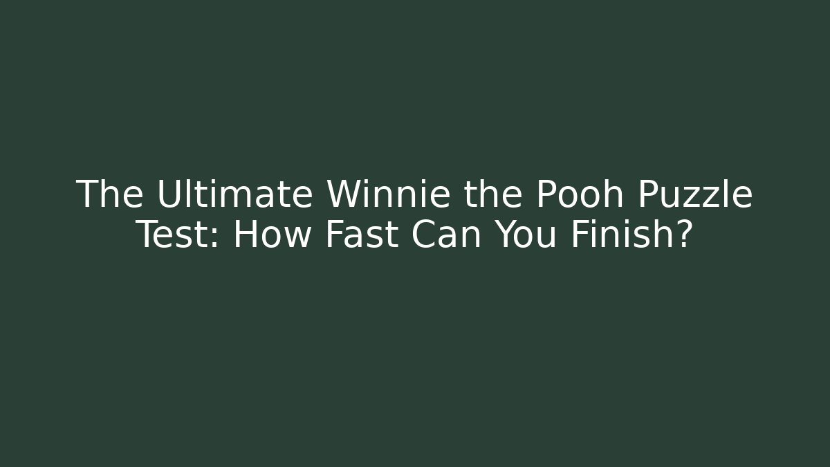 The Ultimate Winnie the Pooh Puzzle Test: How Fast Can You Finish?