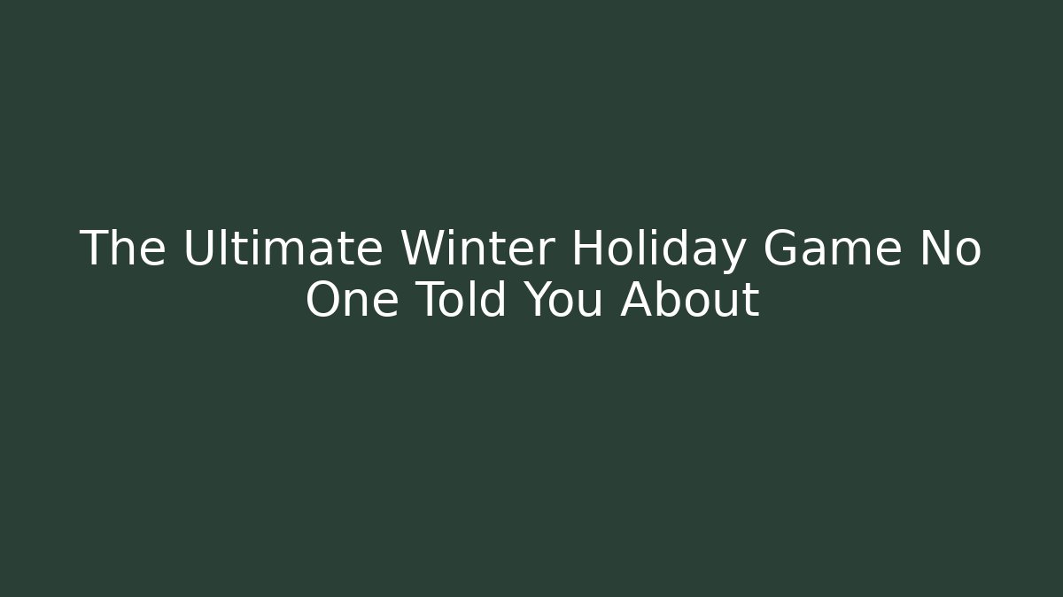 The Ultimate Winter Holiday Game No One Told You About