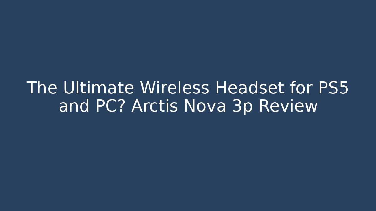 The Ultimate Wireless Headset for PS5 and PC? Arctis Nova 3p Review - Critter Realm
