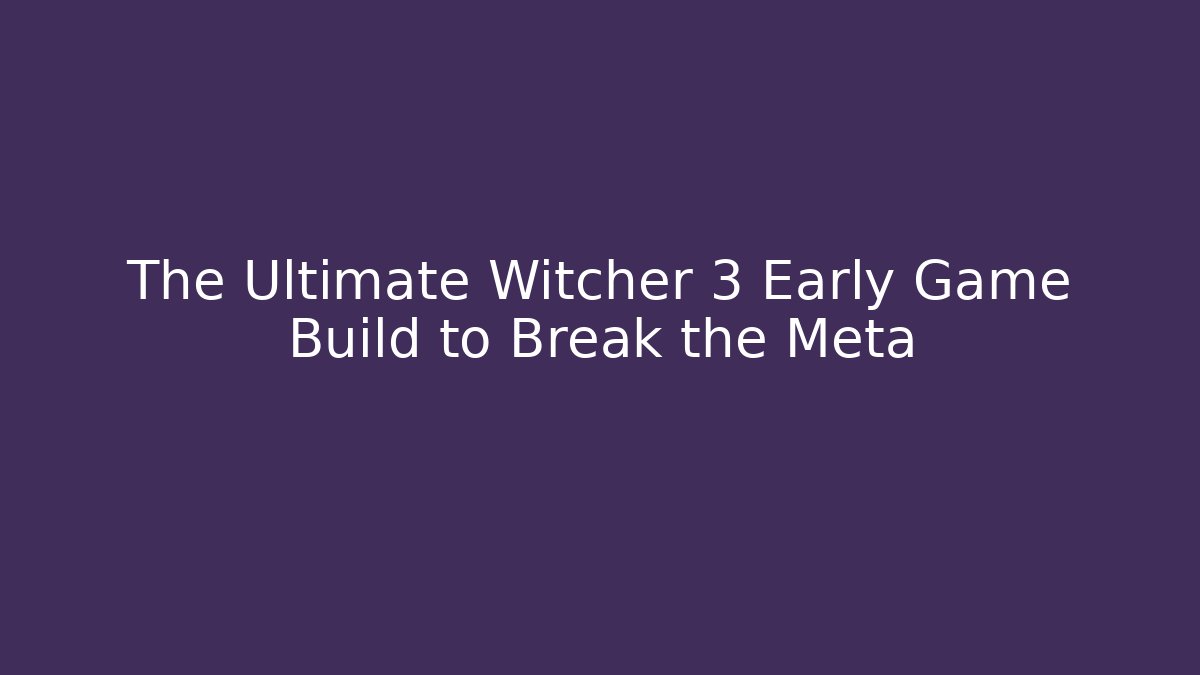 The Ultimate Witcher 3 Early Game Build to Break the Meta