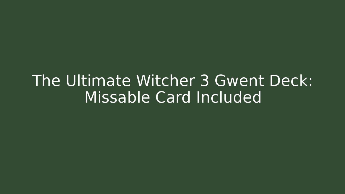 The Ultimate Witcher 3 Gwent Deck: Missable Card Included