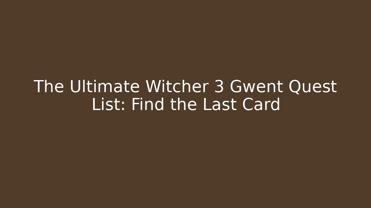 The Ultimate Witcher 3 Gwent Quest List: Find the Last Card