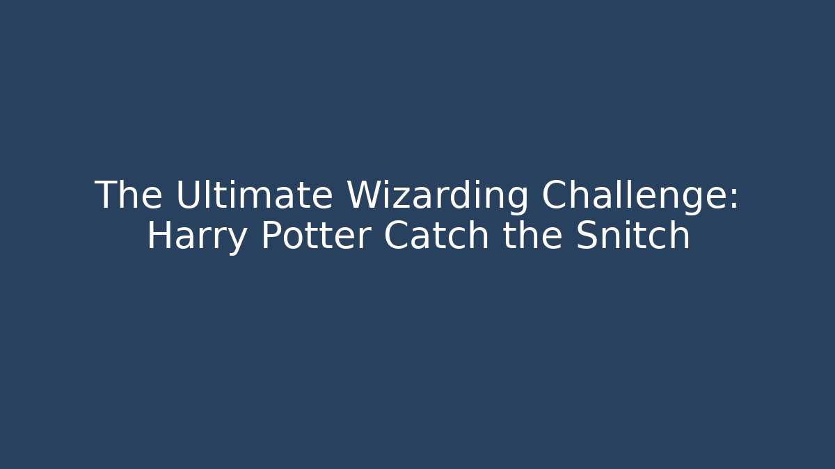 The Ultimate Wizarding Challenge: Harry Potter Catch the Snitch - Critter Realm