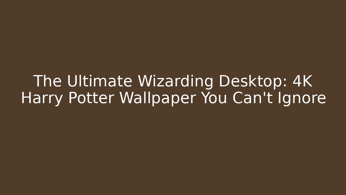 The Ultimate Wizarding Desktop: 4K Harry Potter Wallpaper You Can't Ignore