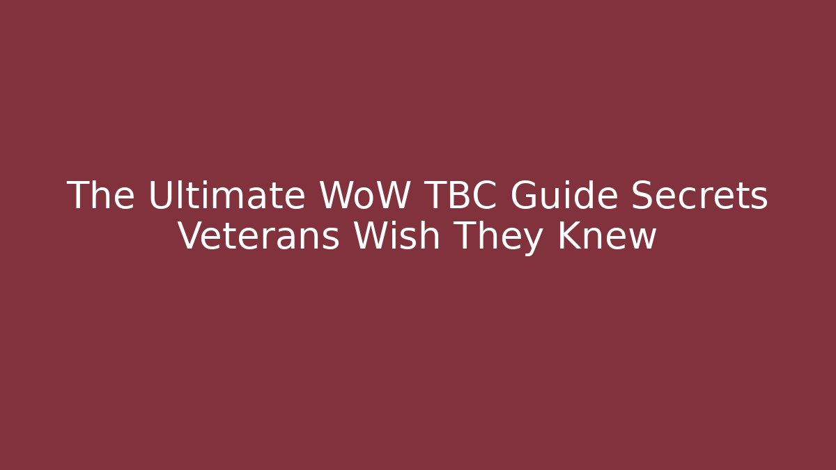 The Ultimate WoW TBC Guide Secrets Veterans Wish They Knew - Critter Realm