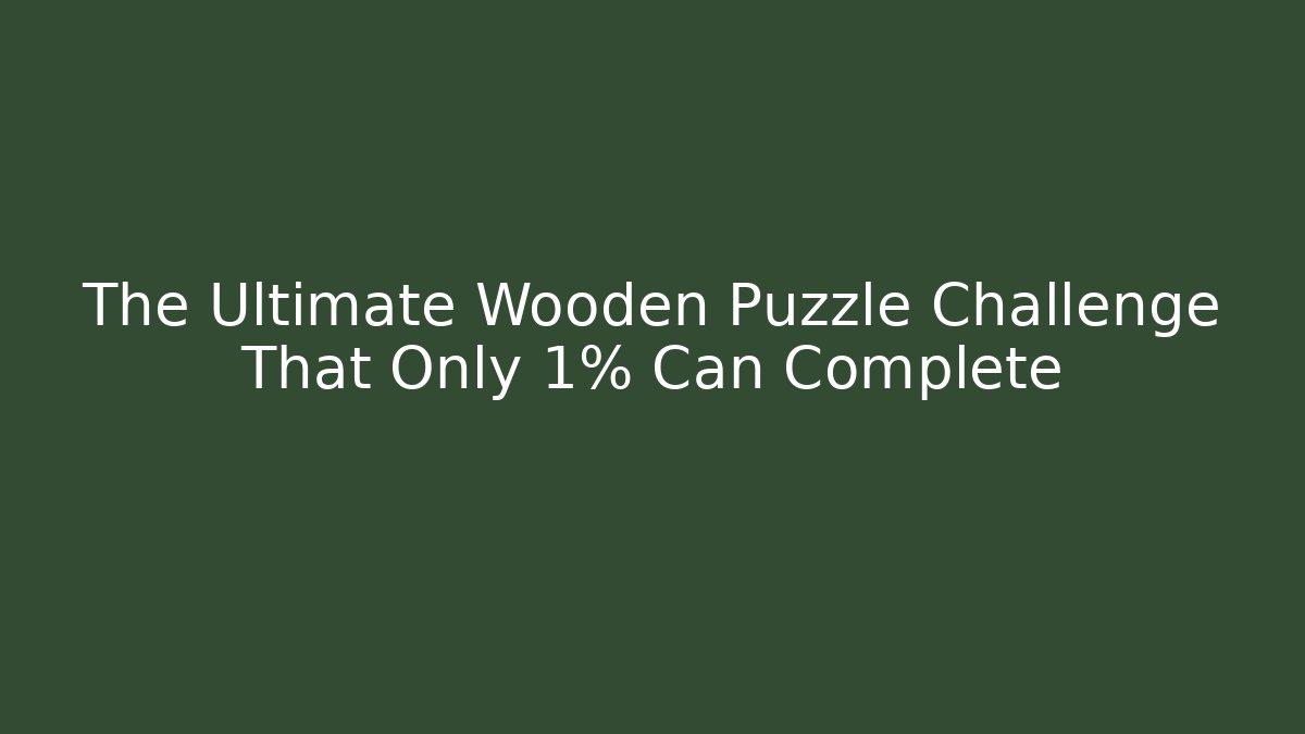 The Ultimate Wooden Puzzle Challenge That Only 1% Can Complete