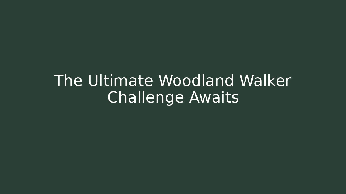 The Ultimate Woodland Walker Challenge Awaits