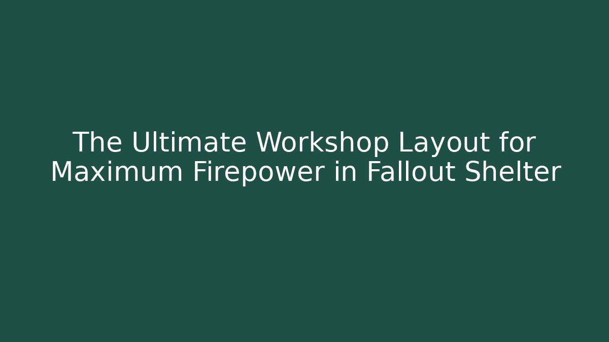 The Ultimate Workshop Layout for Maximum Firepower in Fallout Shelter