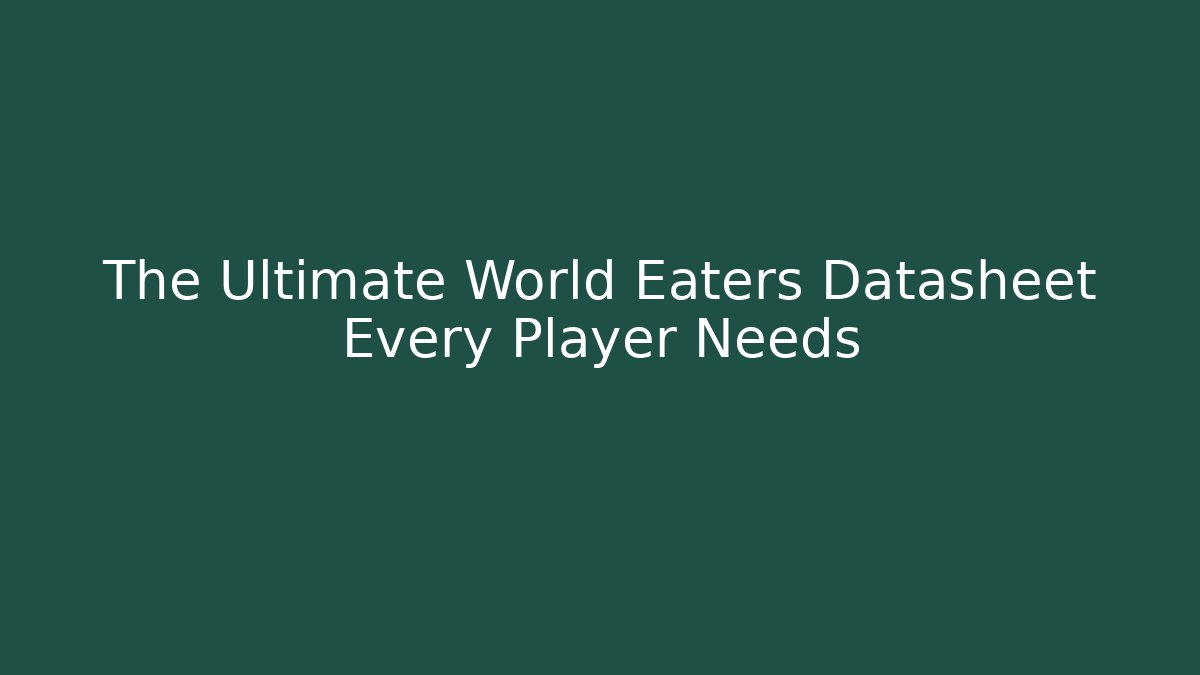 The Ultimate World Eaters Datasheet Every Player Needs