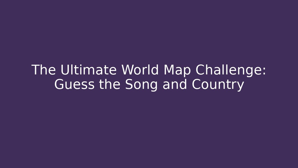 The Ultimate World Map Challenge: Guess the Song and Country - Critter Realm
