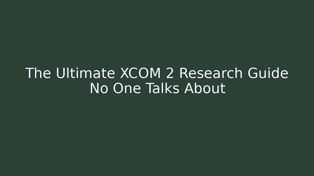 The Ultimate XCOM 2 Research Guide No One Talks About