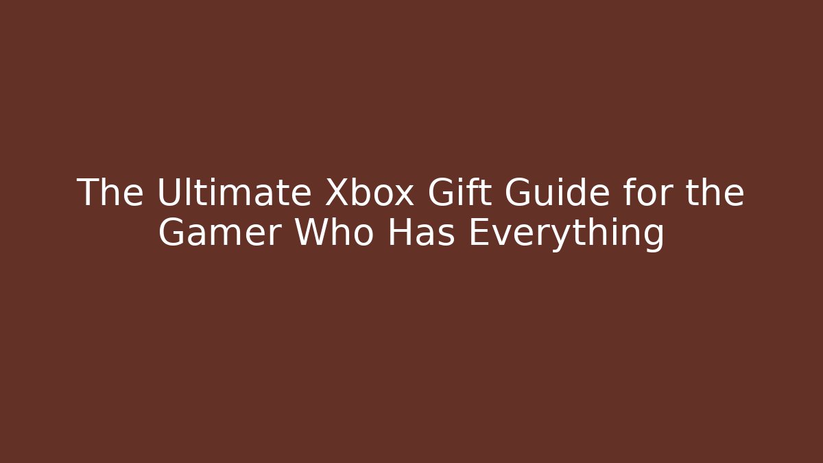 The Ultimate Xbox Gift Guide for the Gamer Who Has Everything