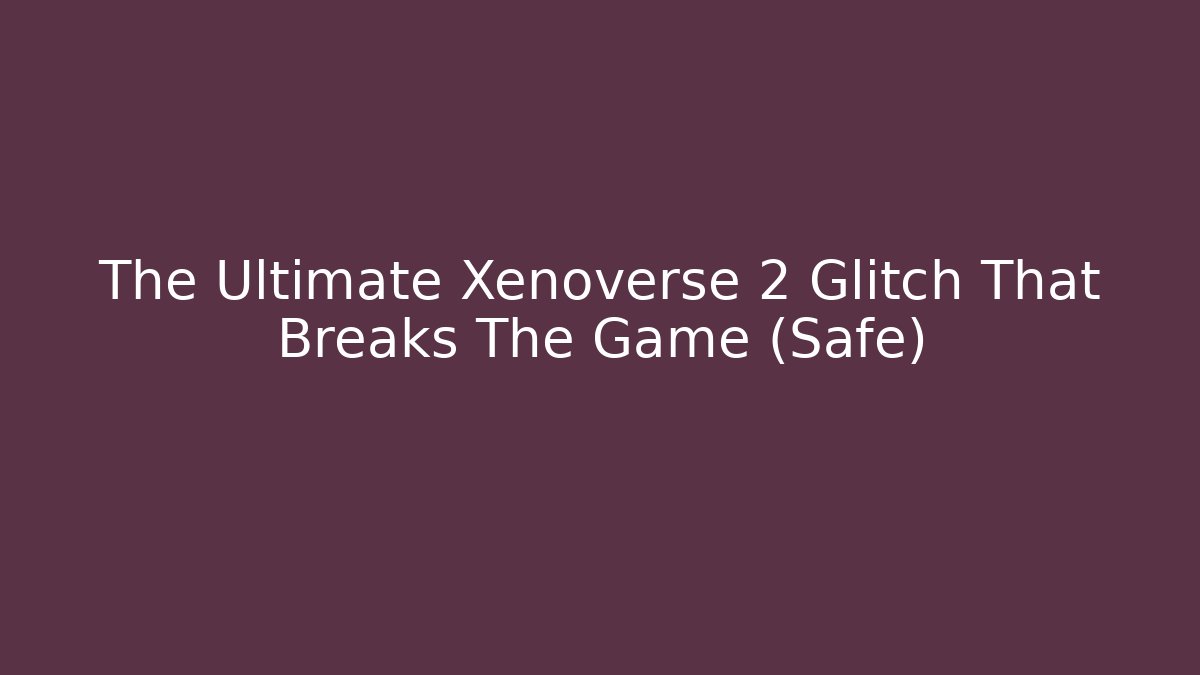 The Ultimate Xenoverse 2 Glitch That Breaks The Game (Safe)