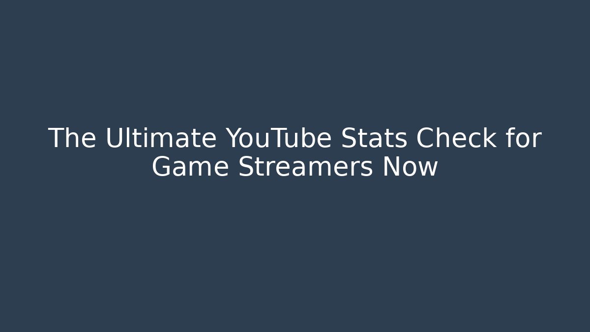 The Ultimate YouTube Stats Check for Game Streamers Now
