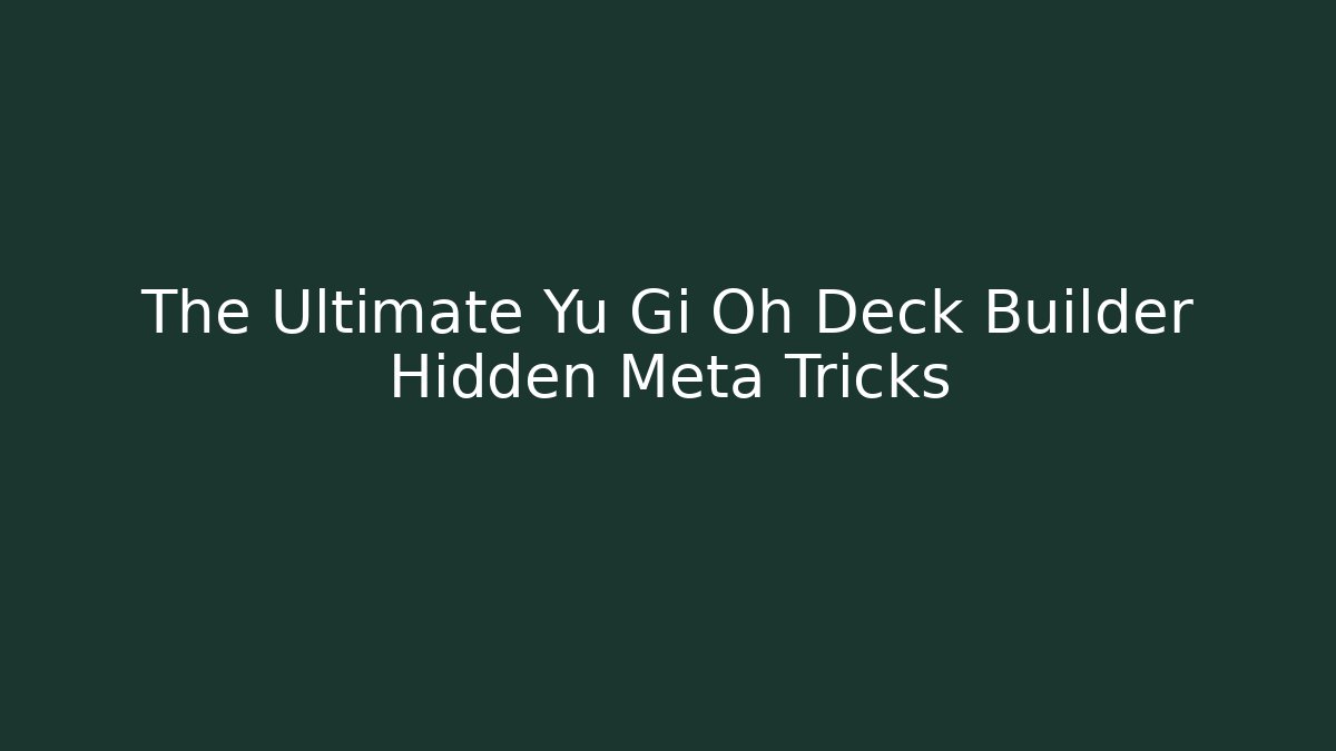 The Ultimate Yu Gi Oh Deck Builder Hidden Meta Tricks