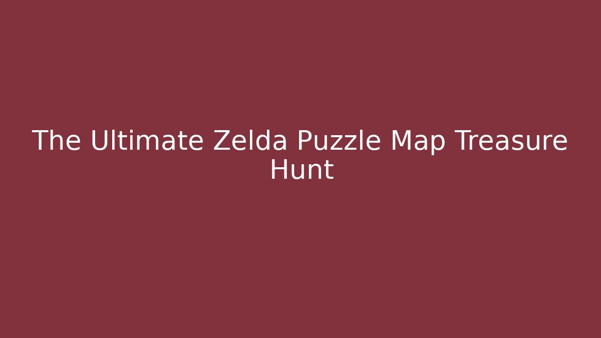 The Ultimate Zelda Puzzle Map Treasure Hunt