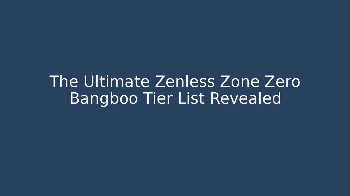 The Ultimate Zenless Zone Zero Bangboo Tier List Revealed