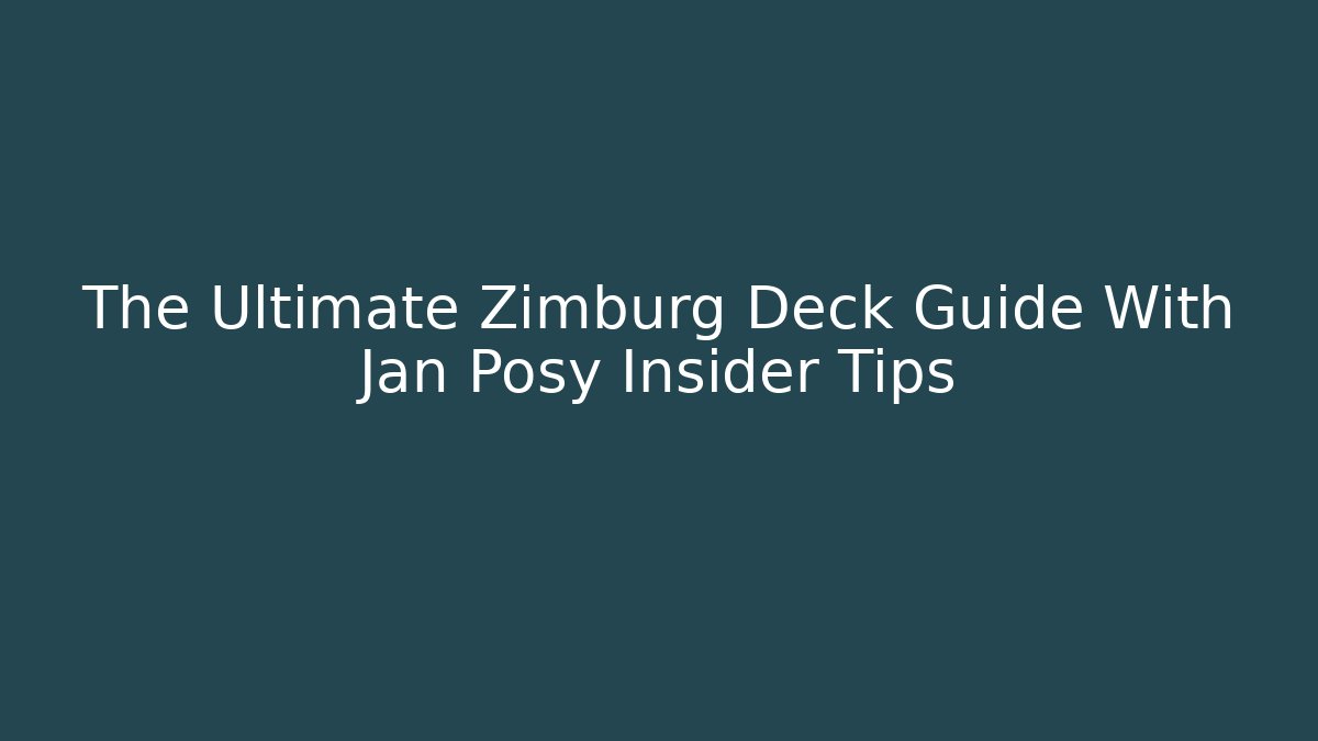 The Ultimate Zimburg Deck Guide With Jan Posy Insider Tips