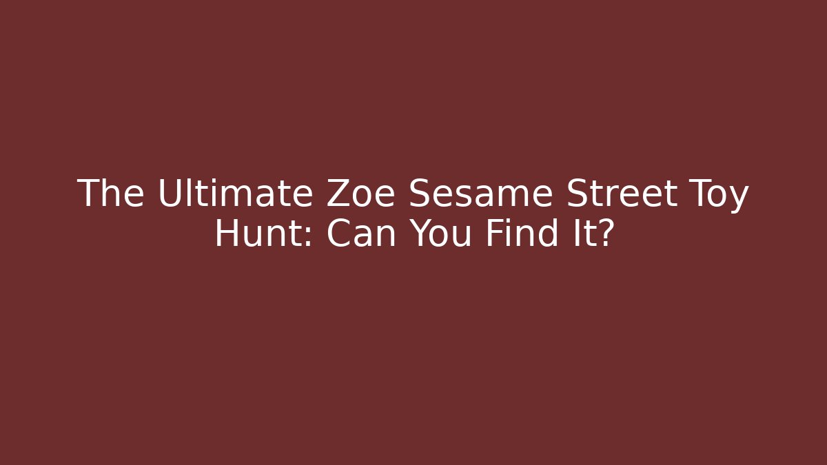 The Ultimate Zoe Sesame Street Toy Hunt: Can You Find It?