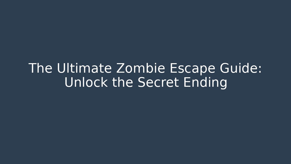 The Ultimate Zombie Escape Guide: Unlock the Secret Ending