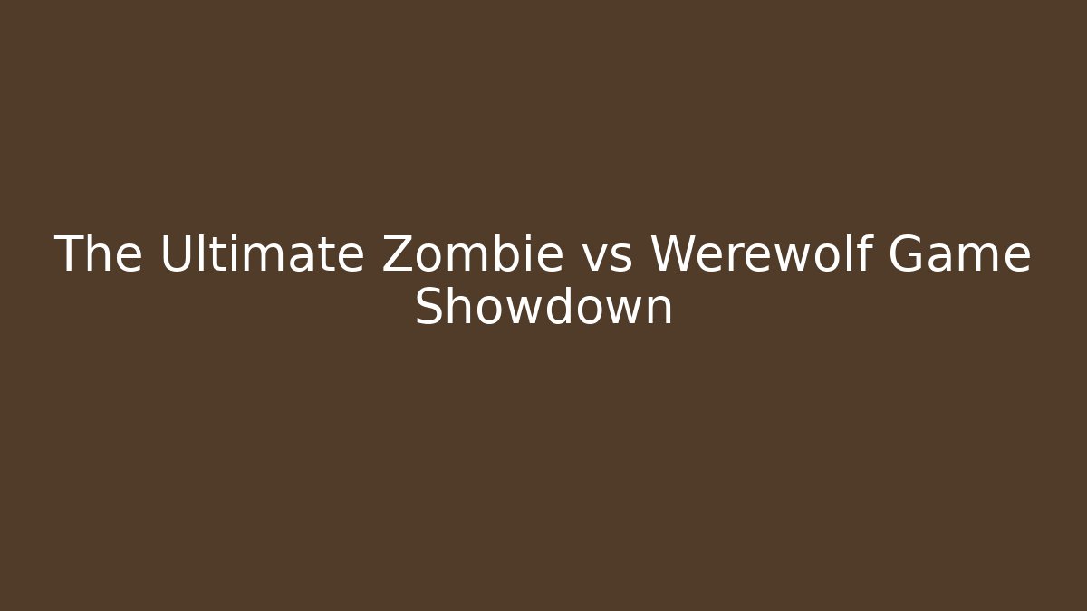 The Ultimate Zombie vs Werewolf Game Showdown