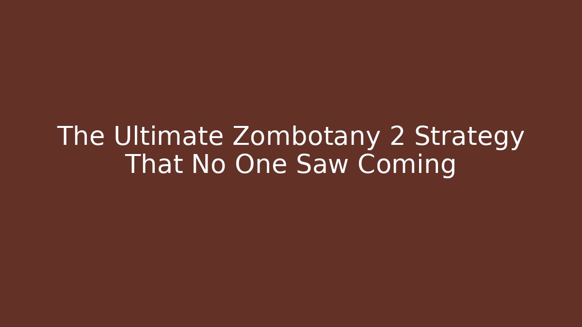 The Ultimate Zombotany 2 Strategy That No One Saw Coming