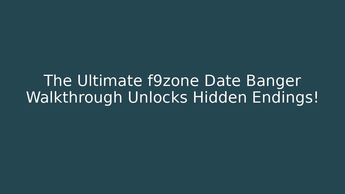 The Ultimate f9zone Date Banger Walkthrough Unlocks Hidden Endings!