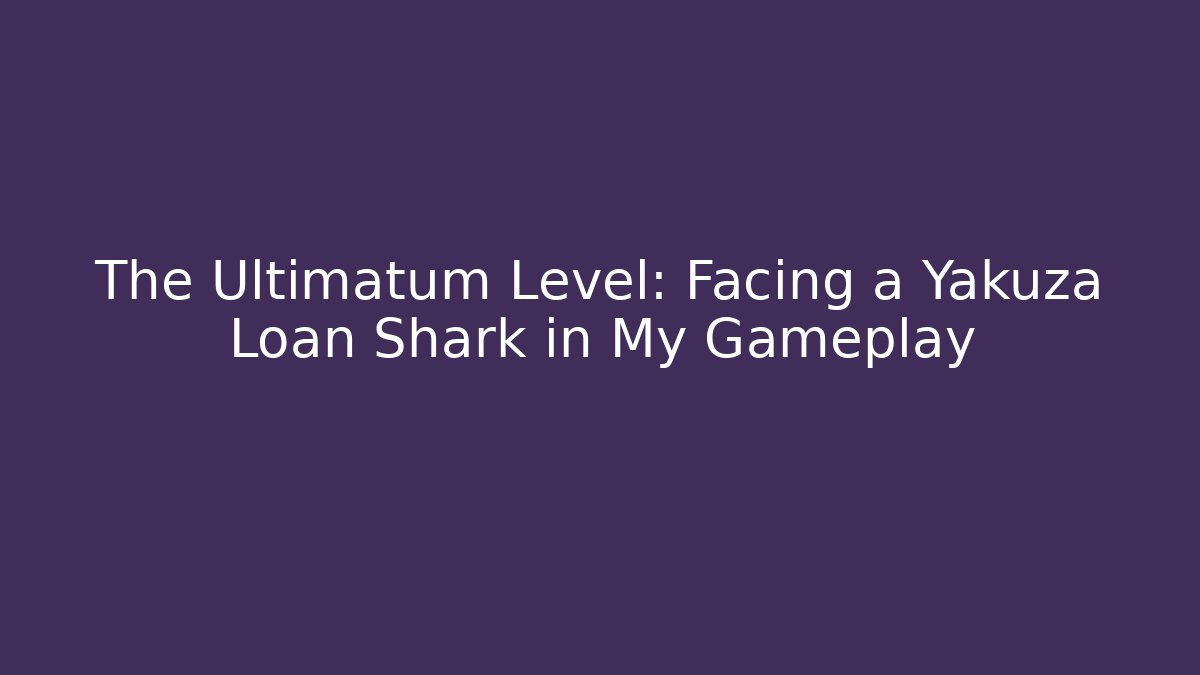 The Ultimatum Level: Facing a Yakuza Loan Shark in My Gameplay