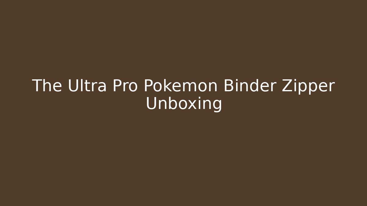 The Ultra Pro Pokemon Binder Zipper Unboxing