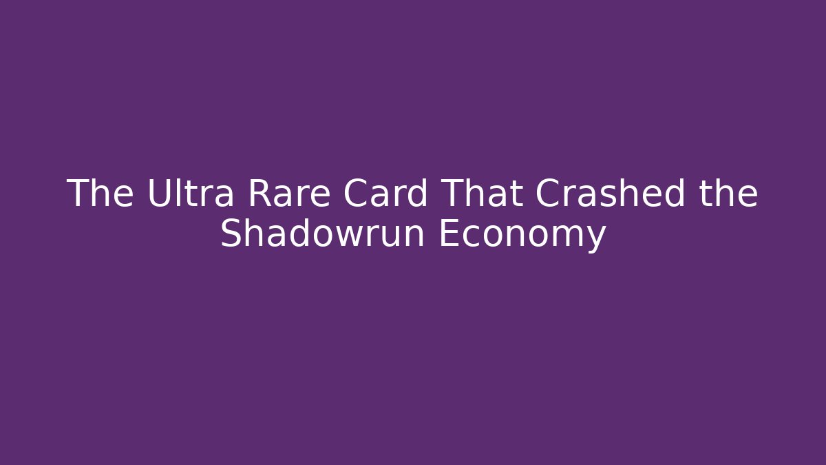 The Ultra Rare Card That Crashed the Shadowrun Economy