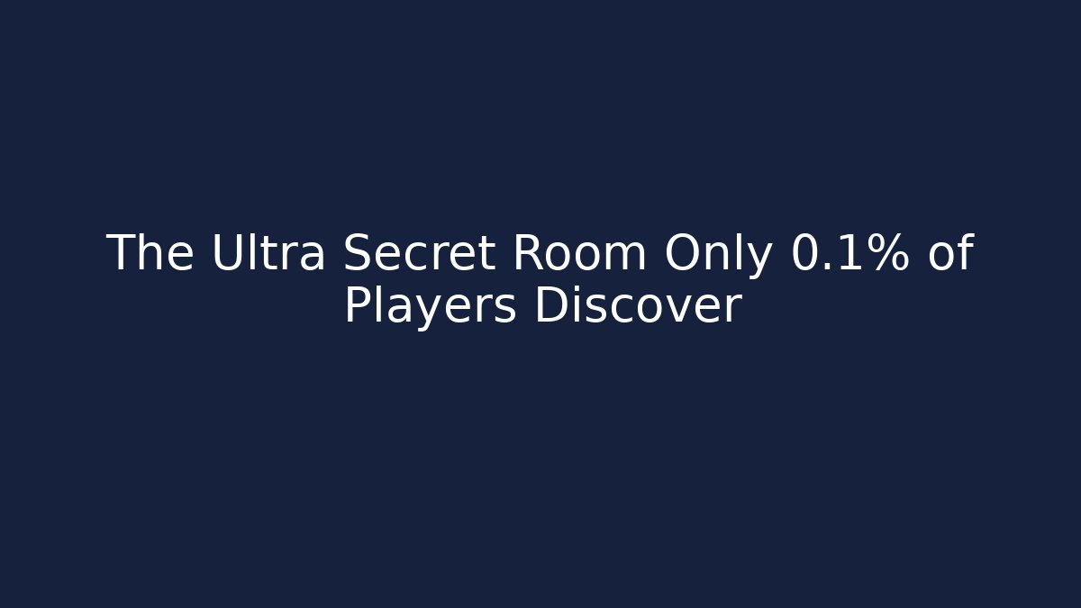 The Ultra Secret Room Only 0.1% of Players Discover