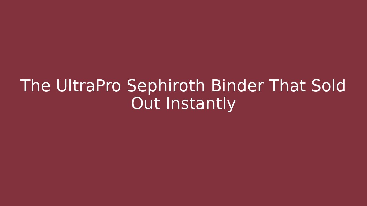 The UltraPro Sephiroth Binder That Sold Out Instantly
