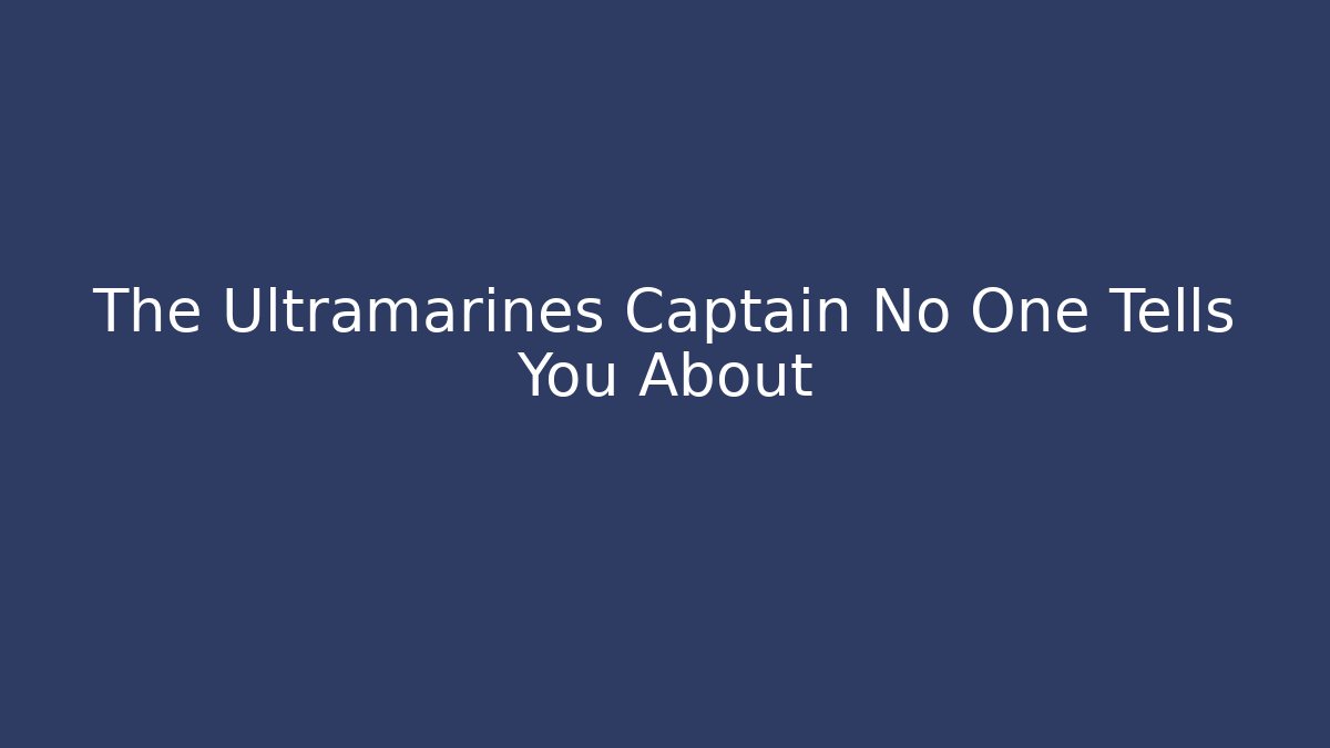 The Ultramarines Captain No One Tells You About