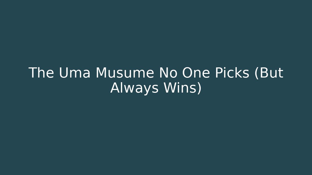 The Uma Musume No One Picks (But Always Wins)
