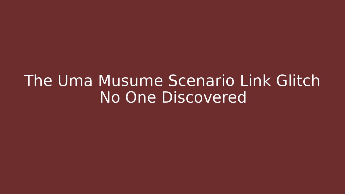The Uma Musume Scenario Link Glitch No One Discovered