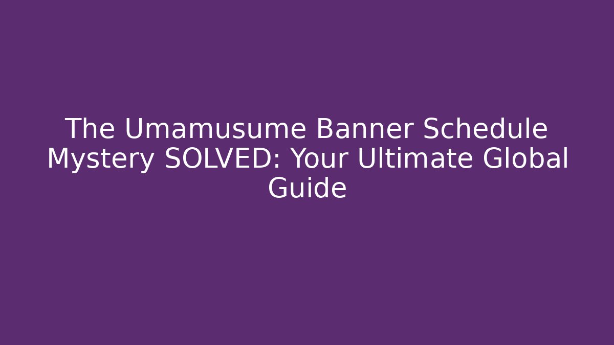 The Umamusume Banner Schedule Mystery SOLVED: Your Ultimate Global Guide